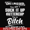 FN000223-Oh I pissed you off suck it up buttercup I'm a bitch It's what I do svg, png, dxf, eps file FN00023.jpg