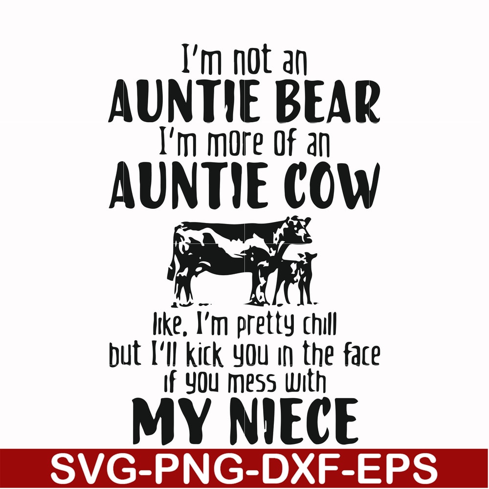 FN000266-I'm not an auntie bear I'm more of an auntie cow Uke I'm pretty chill but I'll kick you in the face if you mess with my niece svg, png, dxf, eps file F