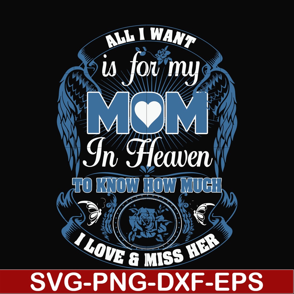 FN00031-All I want is for my mom in heaven to know how much I love miss her svg, png, dxf, eps file FN00031.jpg