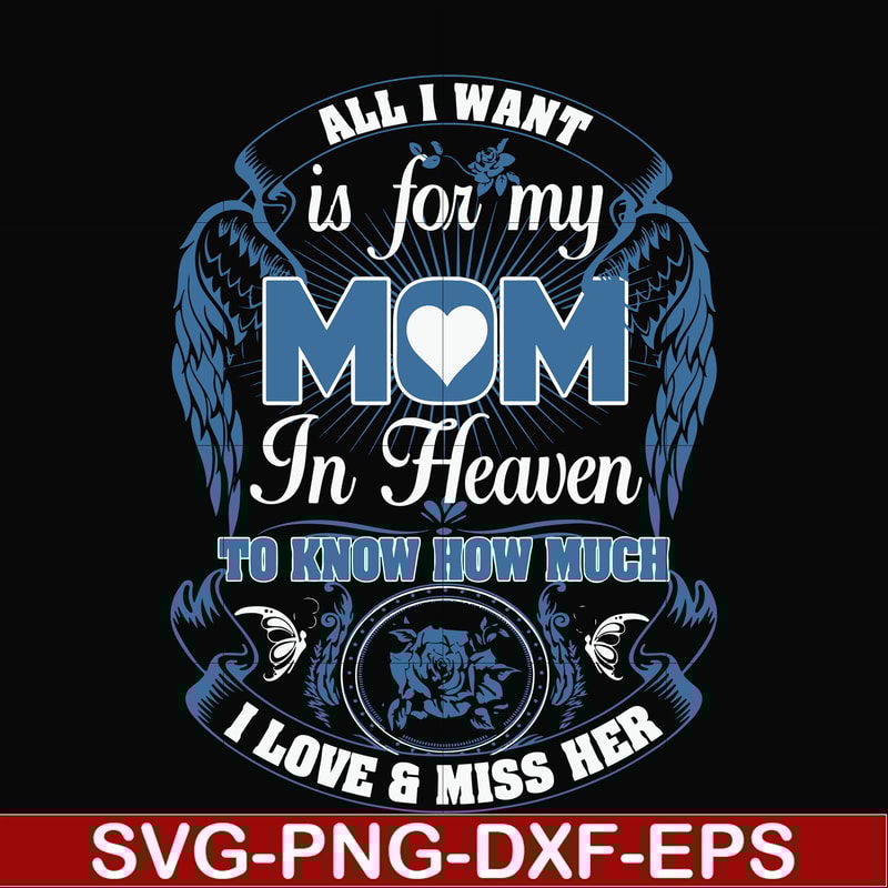 FN00031-All I want is for my mom in heaven to know how much I love miss her svg, png, dxf, eps file FN00031.jpg