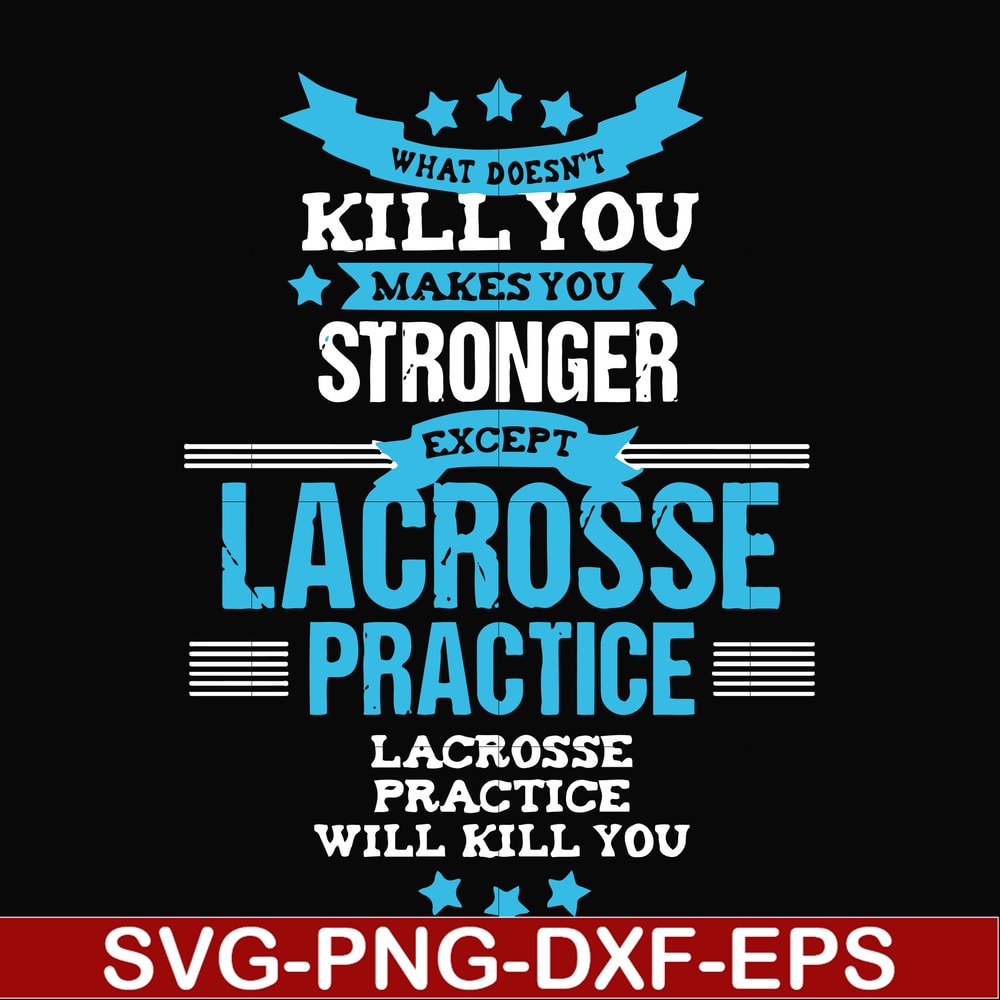 FN000323-What doesn't kill you makes you stronger except Lacrosse practice svg, png, dxf, eps file FN000323.jpg