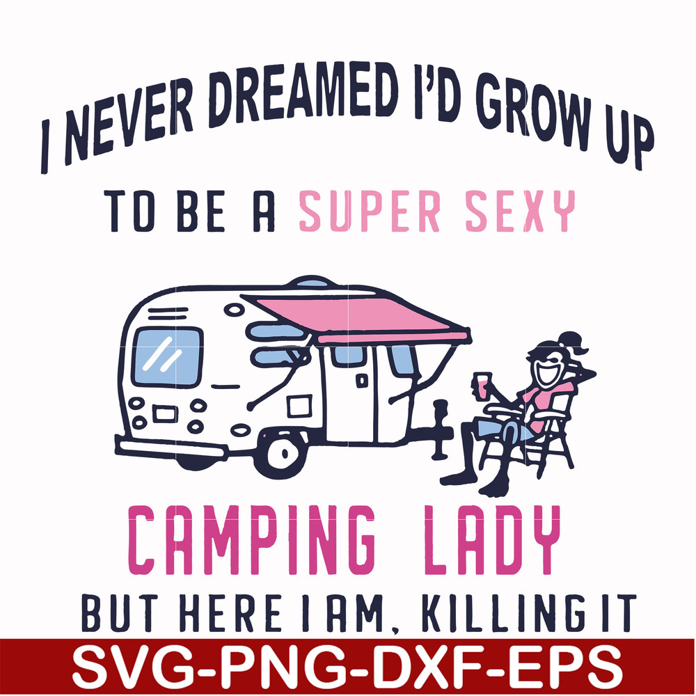 FN000396-I never dreamed I'd grow up to be a super sexy camping lady but here i am killing it svg, png, dxf, eps file FN000396.jpg
