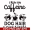 FN000470-I run on caffeine dog hair cuss words svg, png, dxf, eps file FN000470.jpg