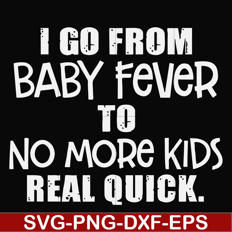 FN000667-I go from baby fever to no more kids real quick svg, png, dxf, eps file FN000667.jpg
