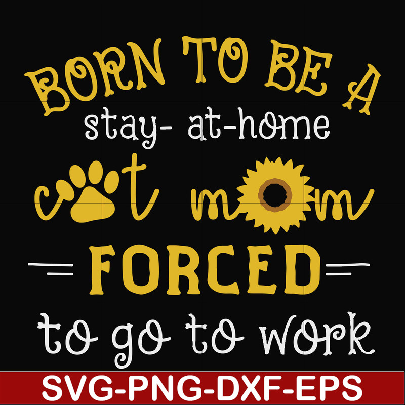 FN00086-Born to be a stay at home cat mom forced to go to work svg, png, dxf, eps file FN00086.jpg