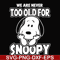 FN00090-we are too old for snoopy svg, png, dxf, eps file FN00090.jpg