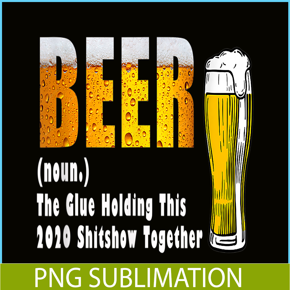 BEER28102325-Funny Beer PNG The Glue Holding This 2020 Shitshow Together PNG Beer Lover PNG.png