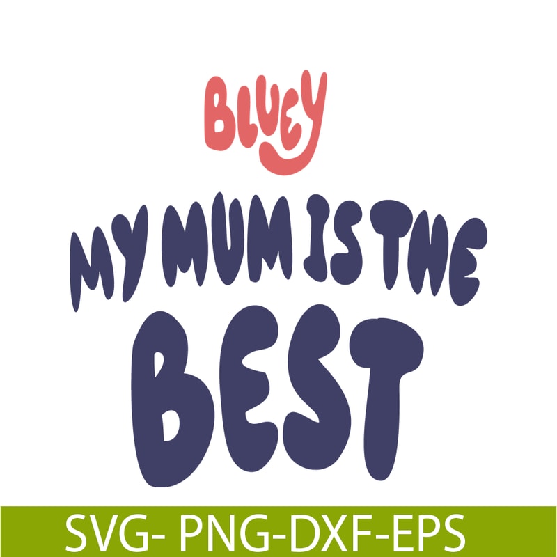 BL22112316-My Mum Is The Best SVG PNG DXF EPS Bluey Family SVg Bluey Movie SVG.png