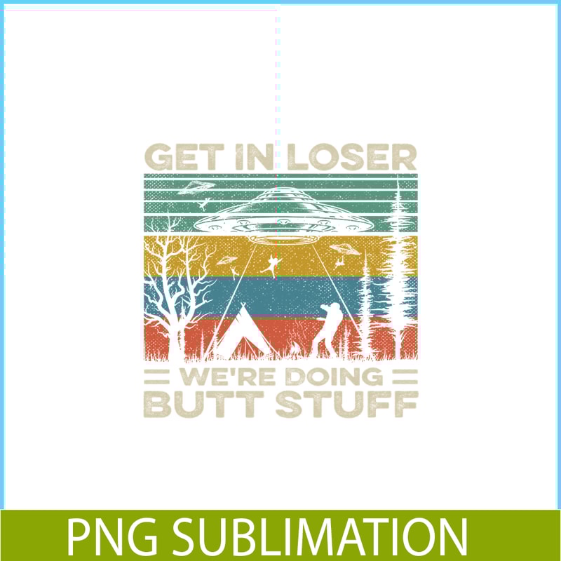 CAMP07112378-GET IN LOSER PNG Butt Stuff PNG UFO ANd Camp PNG.png