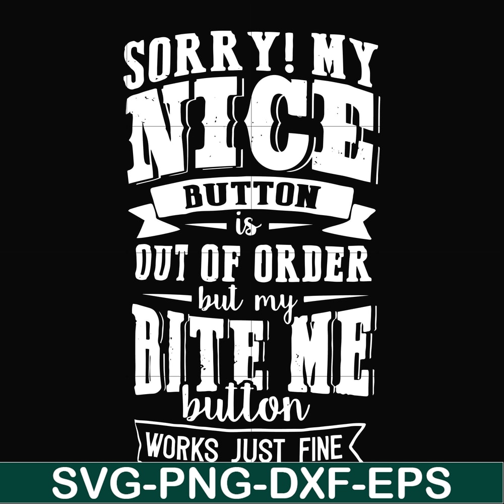 FN000401-Sorry!My nice button is out of order but my dog bite me button works just fine svg, png, dxf, eps file FN000401.jpg