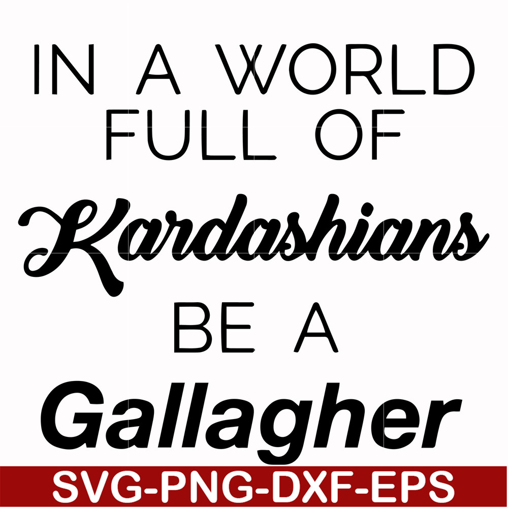 FN000137-In a world full of Kardashians be a Gallagher svg, png, dxf, eps file FN000137.jpg
