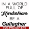 FN000137-In a world full of Kardashians be a Gallagher svg, png, dxf, eps file FN000137.jpg