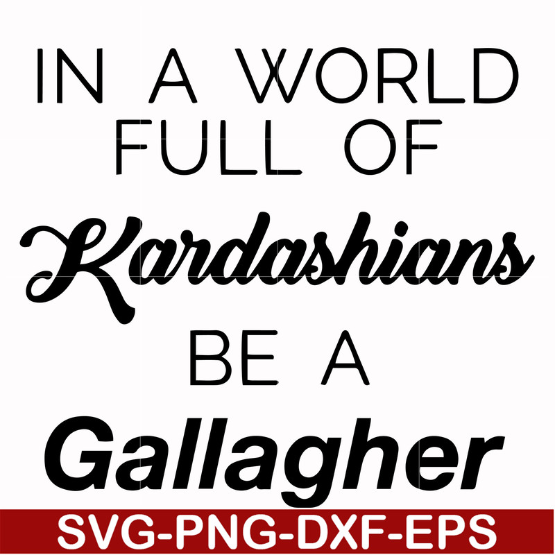 FN000137-In a world full of Kardashians be a Gallagher svg, png, dxf, eps file FN000137.jpg