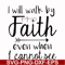 FN000174-I will walk by faith even when I cannot see svg, png, dxf, eps file FN000174.jpg