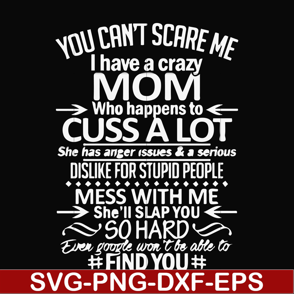 FN000218-You can't scare me I have a crazy mom who happens to cuss a lot Mess with me she'll slap you so hard even the google won't be able to find you svg, png