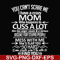 FN000218-You can't scare me I have a crazy mom who happens to cuss a lot Mess with me she'll slap you so hard even the google won't be able to find you svg, png