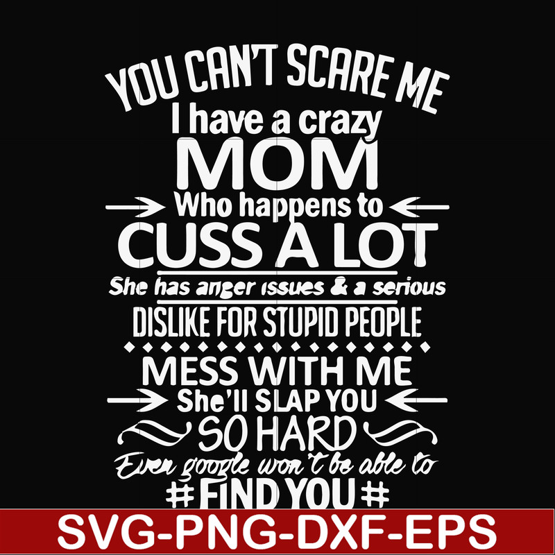 FN000218-You can't scare me I have a crazy mom who happens to cuss a lot Mess with me she'll slap you so hard even the google won't be able to find you svg, png