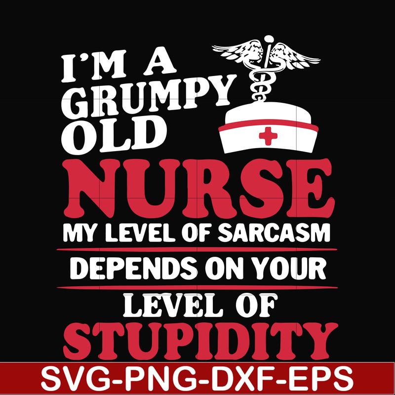 FN000273-Im a grumpy old nurse my level of sarcasm depends on your level of stupidity svg, png, dxf, eps file FN000273.jpg