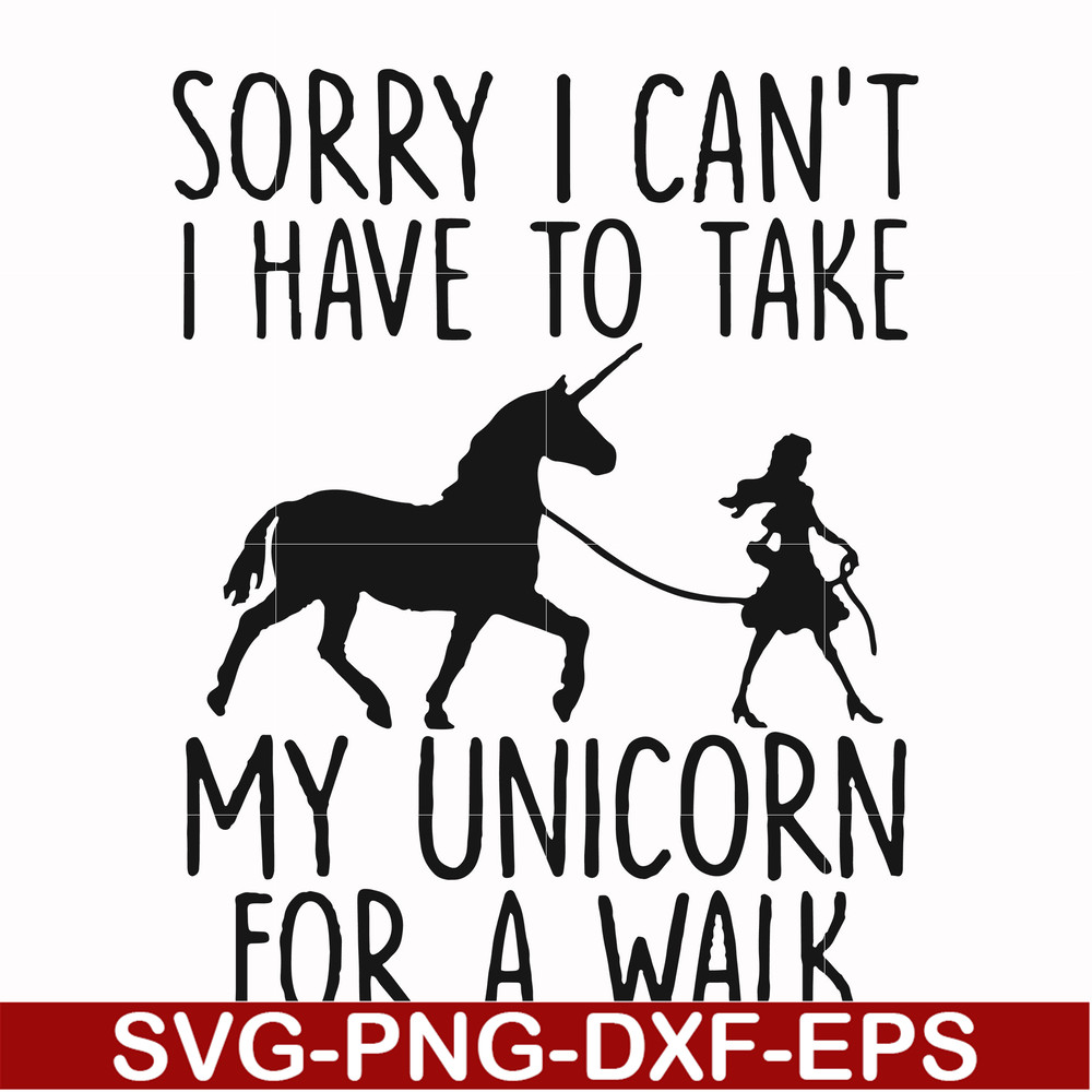 FN000293-Sorry I can't I have to take my unicorn for a walk svg, png, dxf, eps file FN000293.jpg