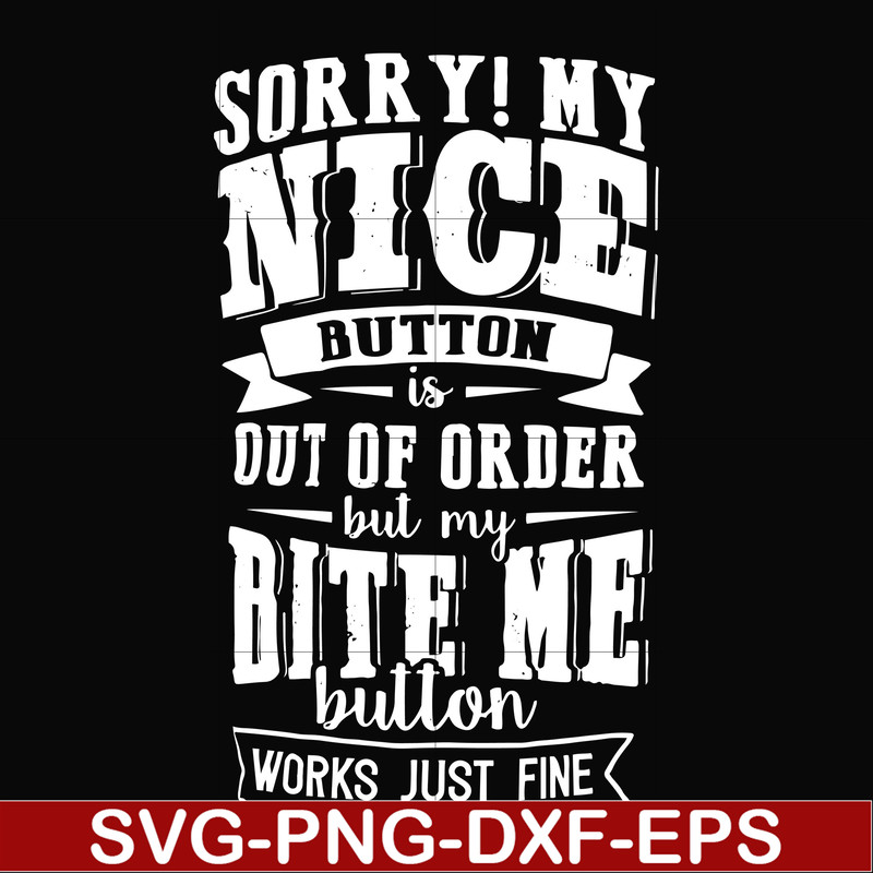 FN000401-Sorry!My nice button is out of order but my dog bite me button works just fine svg, png, dxf, eps file FN000401.jpg