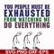 FN000432-You people must be exhausted from watching me do everything svg, png, dxf, eps file FN000432.jpg