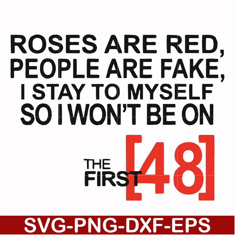 FN00045-Roses are red people are fake I stay to myself so I won't be on the first 48 svg, png, dxf, eps file FN00045.jpg