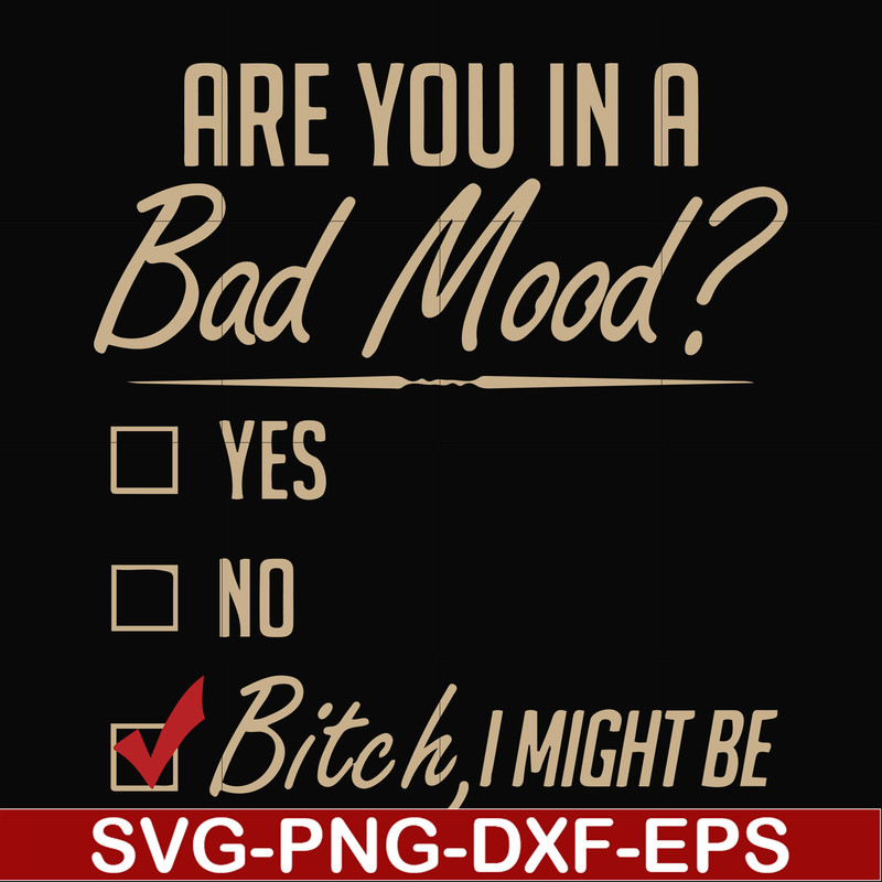 FN000468-Are you in a bad mood yes no Bitch I might be svg, png, dxf, eps file FN000468.jpg