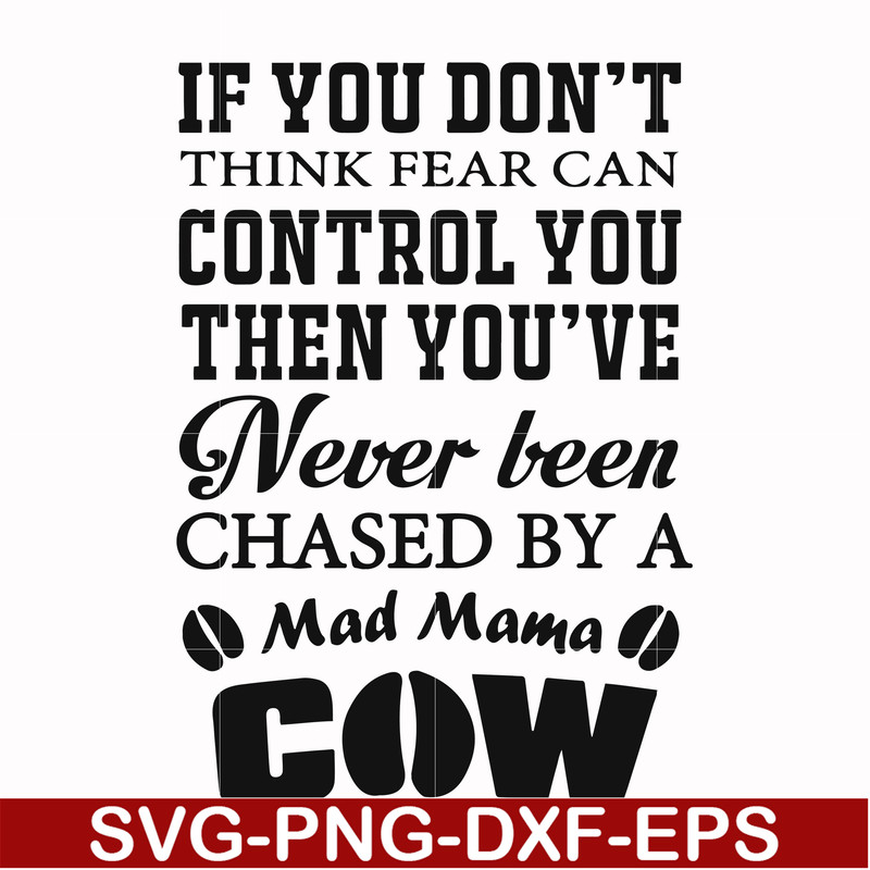 FN000535-If you don't think fear can control you then you've never been chased by a mad mama cow svg, png, dxf, eps file FN000535.jpg
