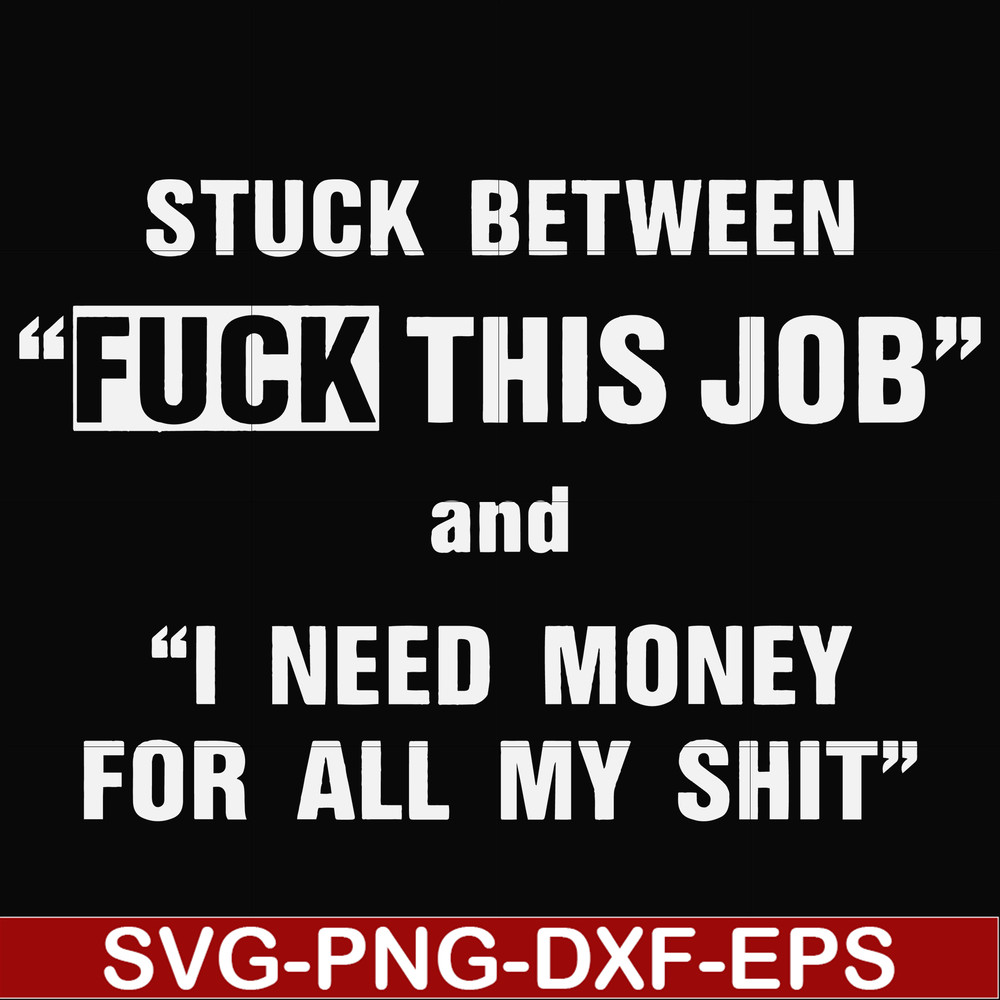FN000544-Stuck between fuck this job and I need money for all my shit svg, png, dxf, eps file FN000544.jpg