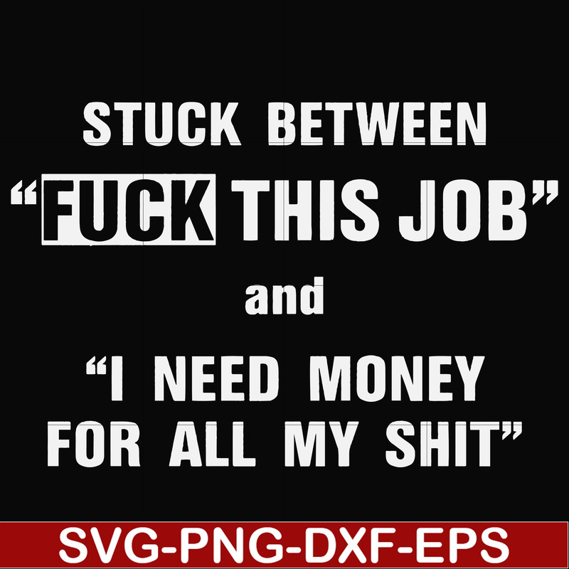 FN000544-Stuck between fuck this job and I need money for all my shit svg, png, dxf, eps file FN000544.jpg
