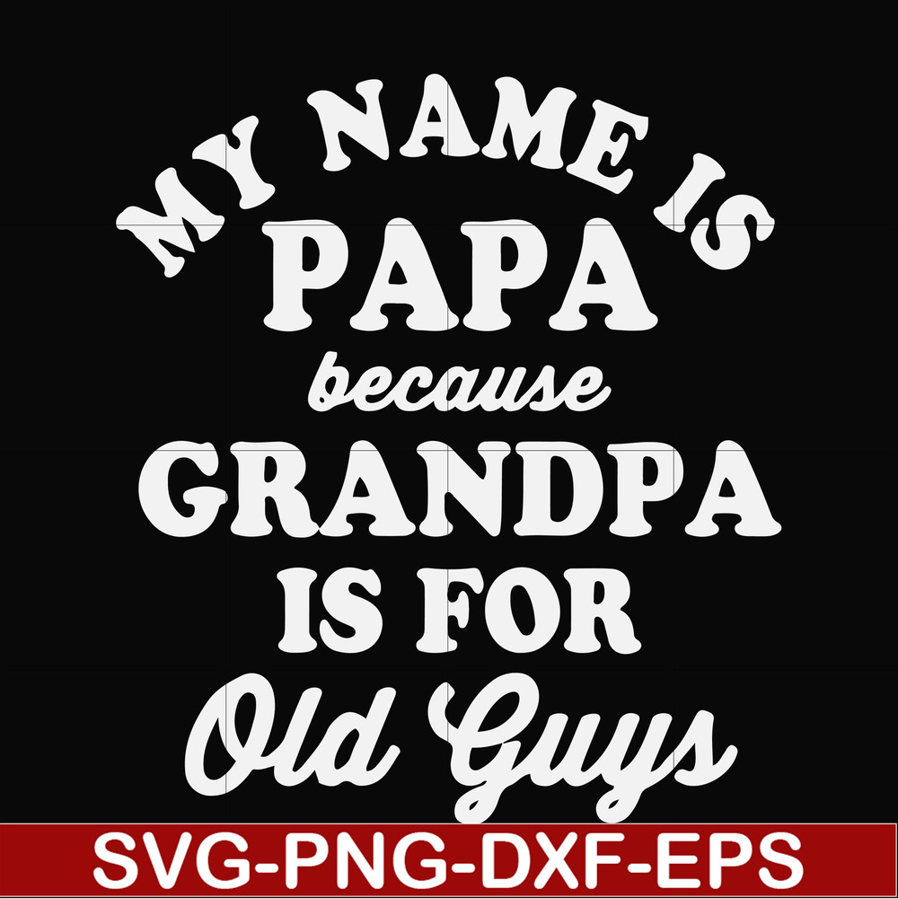 FN000599-My name is Papa because grandpa is for old guys svg, png, dxf, eps file FN000599.jpg