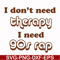 FN00063-I don't need therapy I need gos rap svg, png, dxf, eps file FN00063.jpg