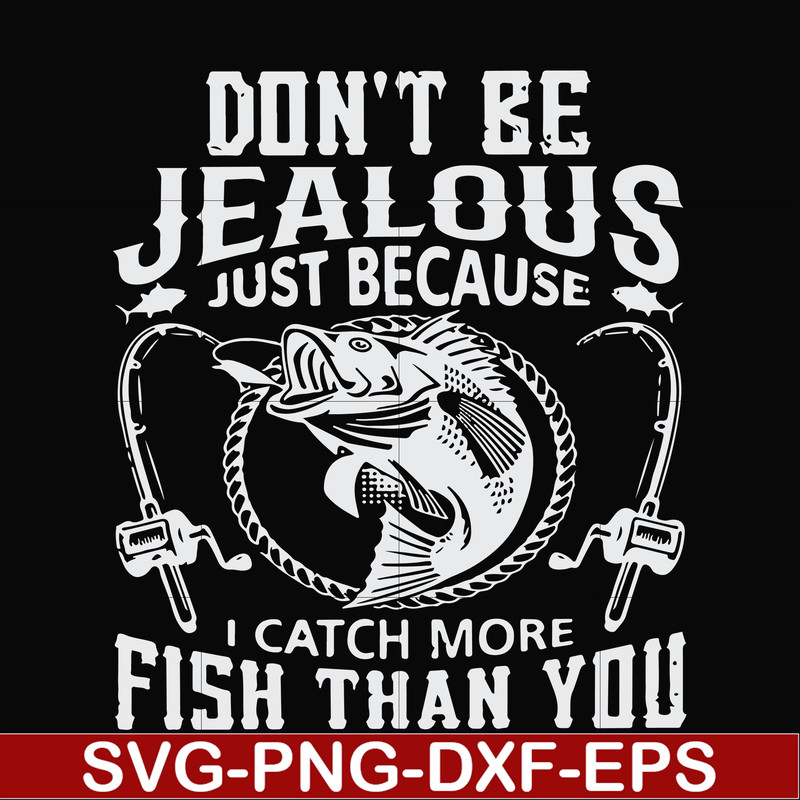 FN000653-Don't be jealous just because I catch more fish than you svg, png, dxf, eps file FN000653.jpg