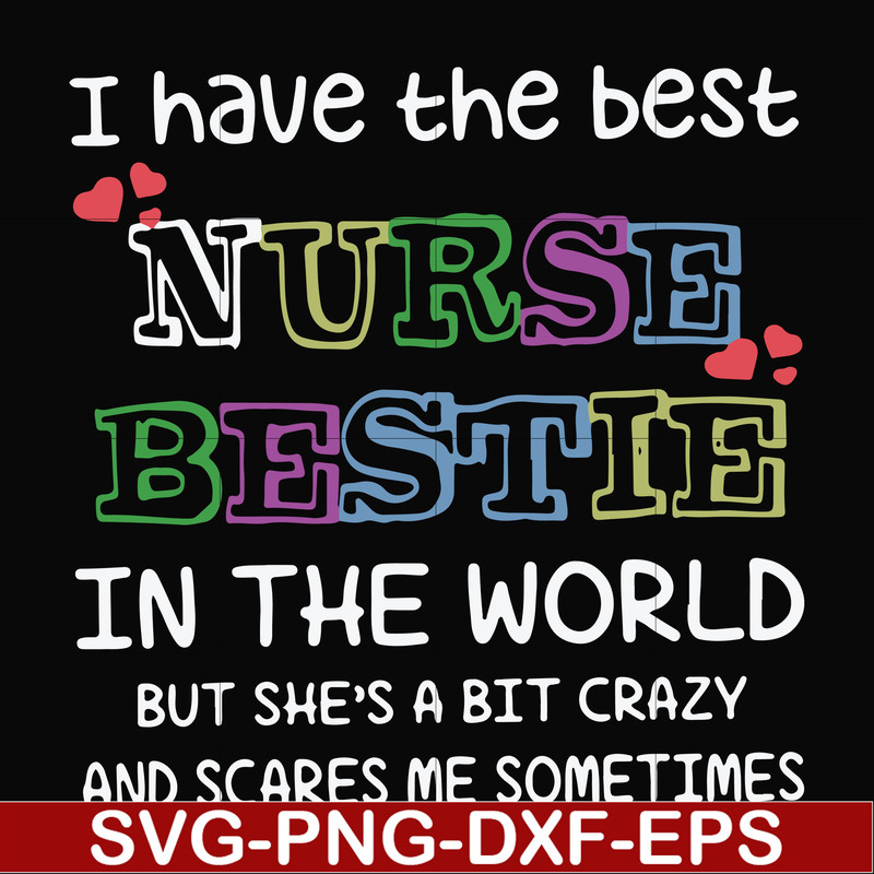 FN000670-I have the best nurse bestie in the world but she's a bit crazy and scares me sometimes svg, png, dxf, eps file FN000670.jpg