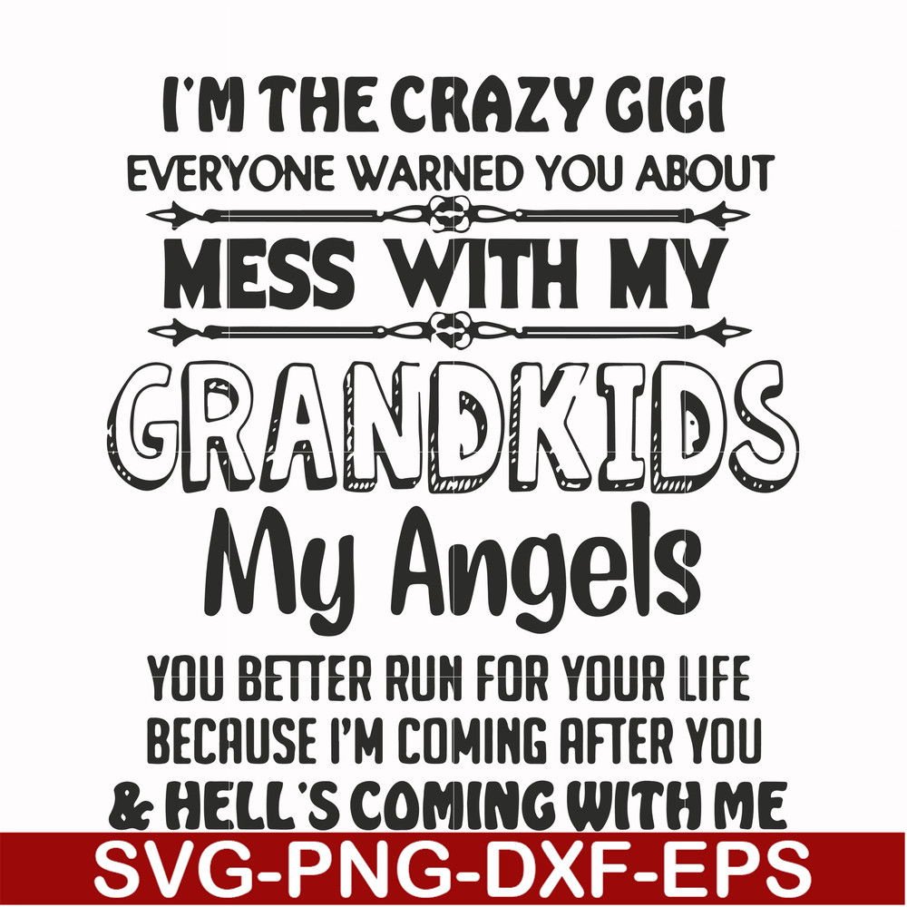 FN000699-I'm the crazy gigi everyone warned you about mess with my grandkids my angels you better run for your life because I'm coming after you & hell's coming