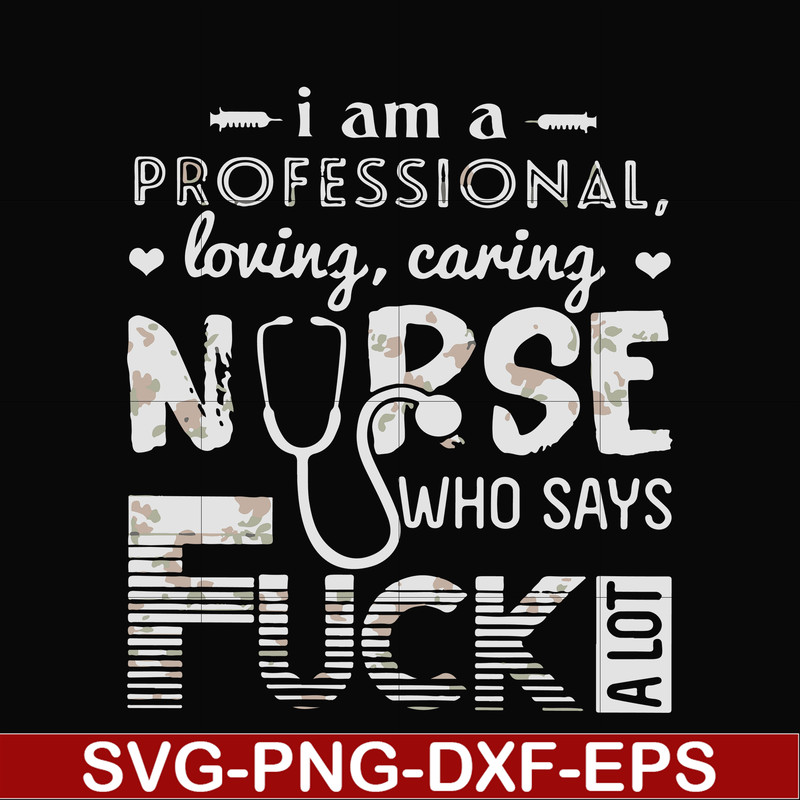 FN000729-I am a professional loving caring nurse who says fuck svg, png, dxf, eps file FN000729.jpg