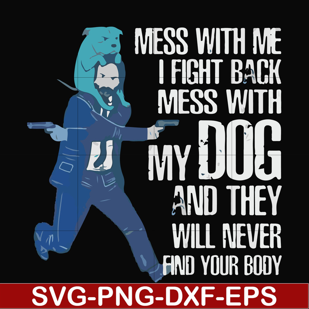 FN000748-Mess with me I'll fight back mess with my dog and they will never find your body svg, png, dxf, eps file FN000748.jpg