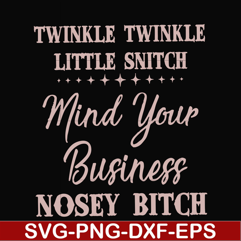 FN00075-Twinkle twinkle little snitch mind your business nosey bitch svg, png, dxf, eps file FN00075.jpg