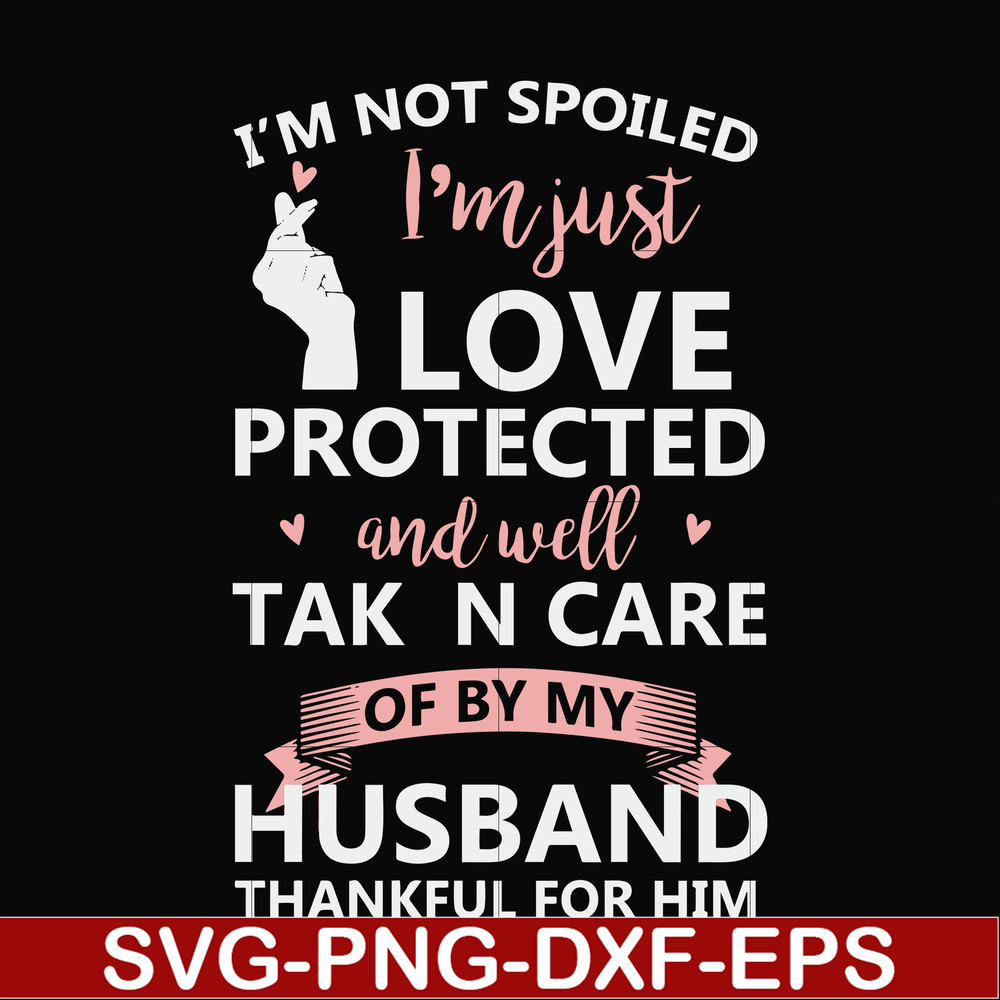 FN000795-I'm not spoiled I'm just loved protected and well taken care of by my husband thankful for him svg, png, dxf, eps file FN000795.jpg