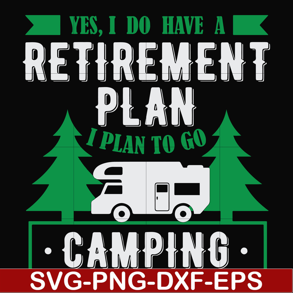 FN000800-Yes! I do have a retirement plan I plan on camping svg, png, dxf, eps file FN000800.jpg