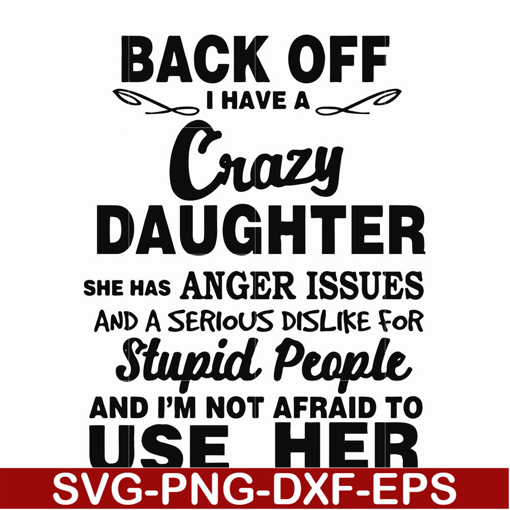 FN00088-Back off I have a crazy daughter she has anger issues and a serious dislike for stupid people and I'm not afraid to use her svg, png, dxf, eps file FN00