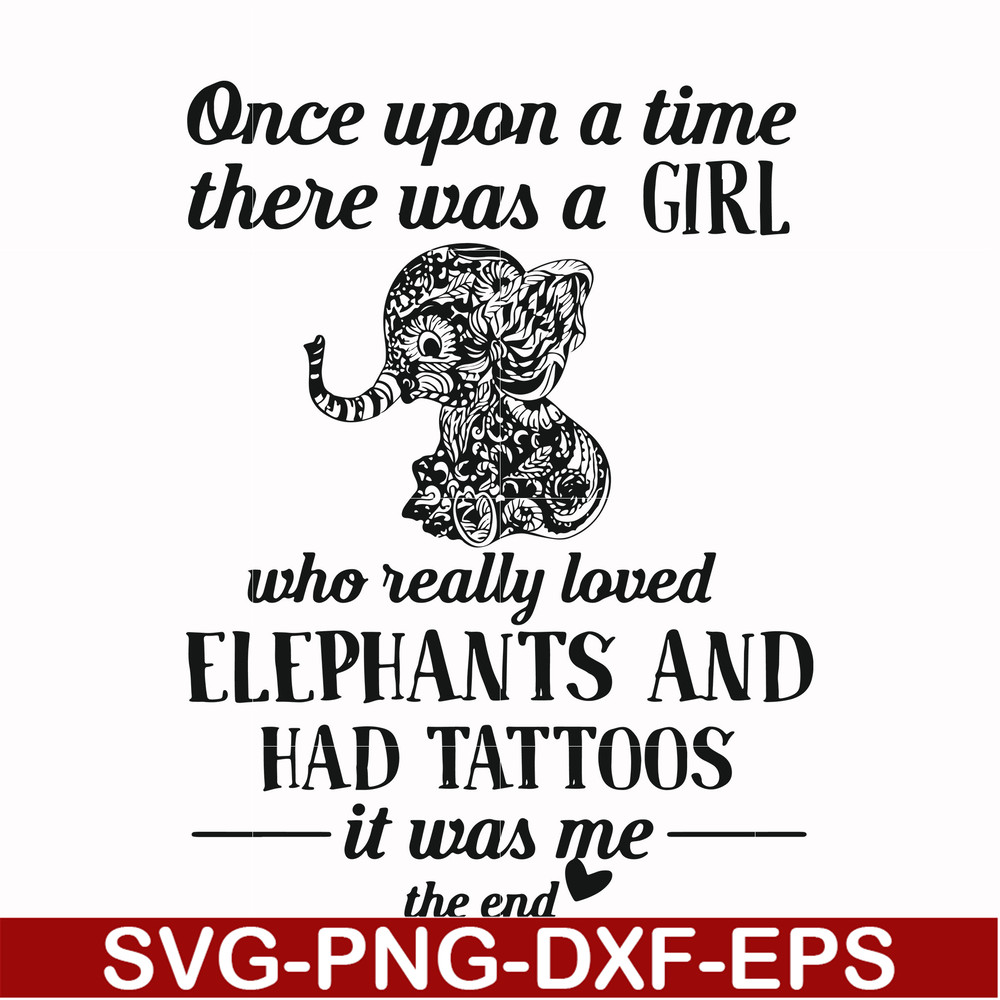 FN000918-Once upon a time there was a girl who really loved elephants and had tattoos it was me the end svg, png, dxf, eps file FN000918.jpg