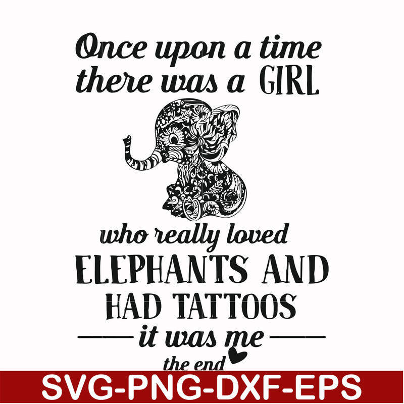 FN000918-Once upon a time there was a girl who really loved elephants and had tattoos it was me the end svg, png, dxf, eps file FN000918.jpg