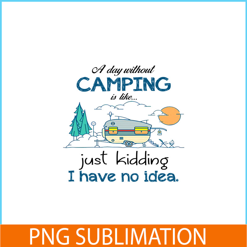 CAMP07112353-Day Without Is Camping PNG Sewing Just Kidding PNG Camping PNG.png