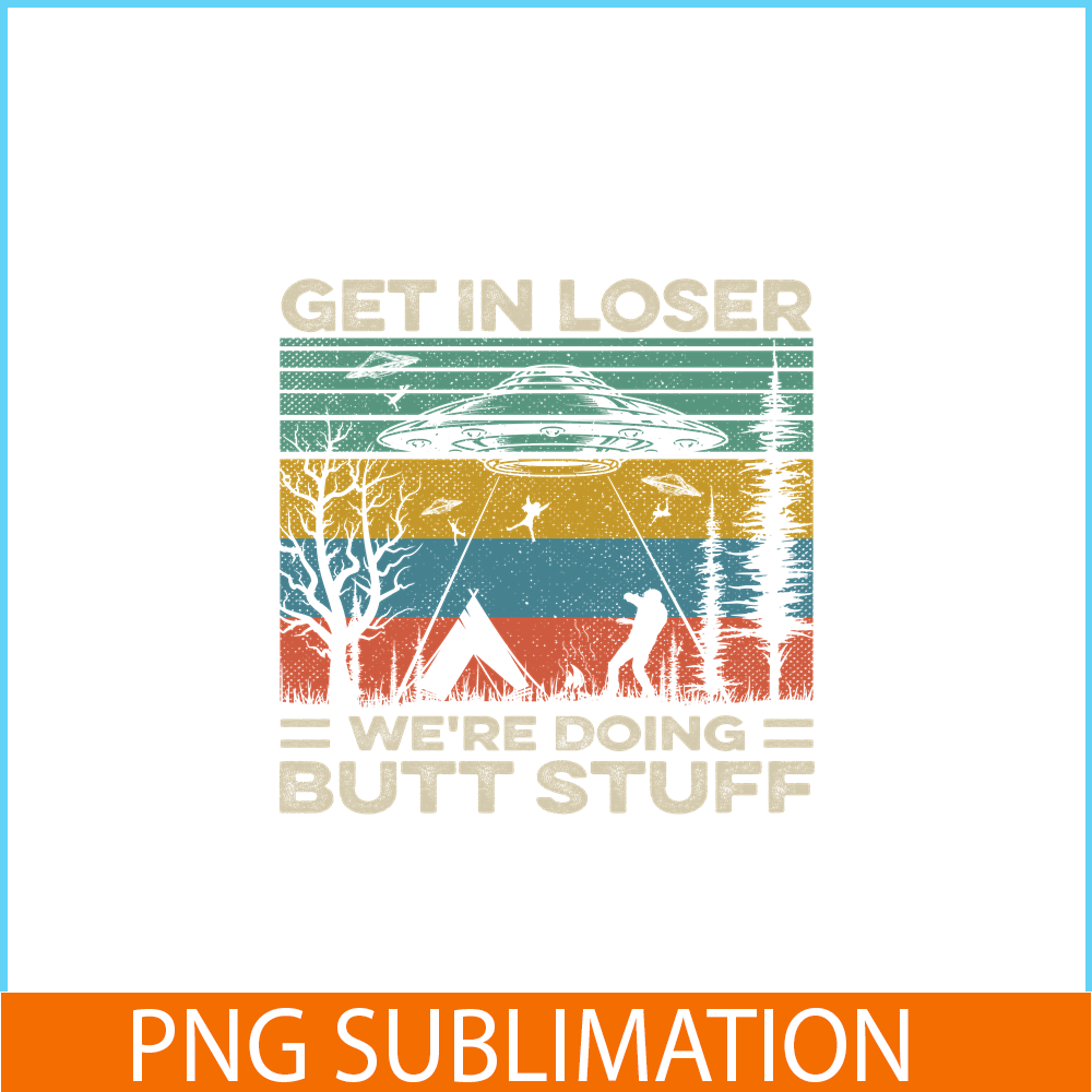 CAMP07112378-GET IN LOSER PNG Butt Stuff PNG UFO ANd Camp PNG.png