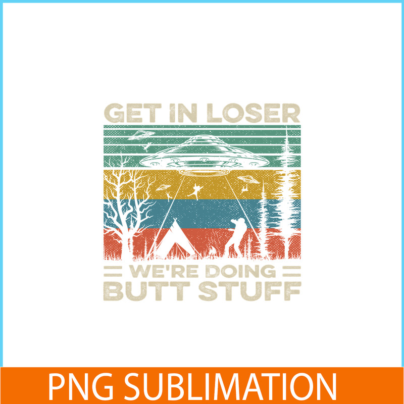 CAMP07112378-GET IN LOSER PNG Butt Stuff PNG UFO ANd Camp PNG.png