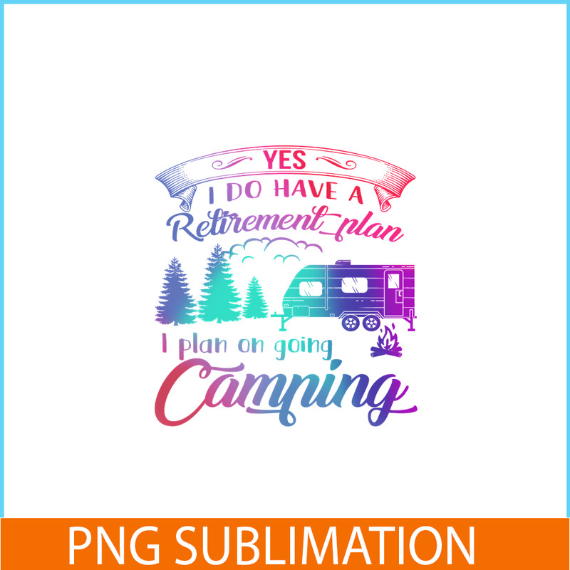 CAMP07112392-Yes I Do Have A Retirement Plan PNG Camping PNG I Plan On Camping PNG.png
