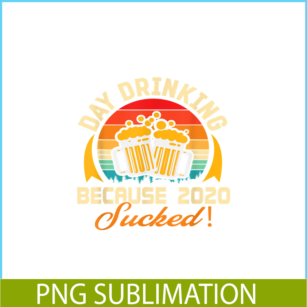 BEER28102306-Beer Lovers PNG Day Drinking Because 2020 Sucked PNG Beer Time PNG.png