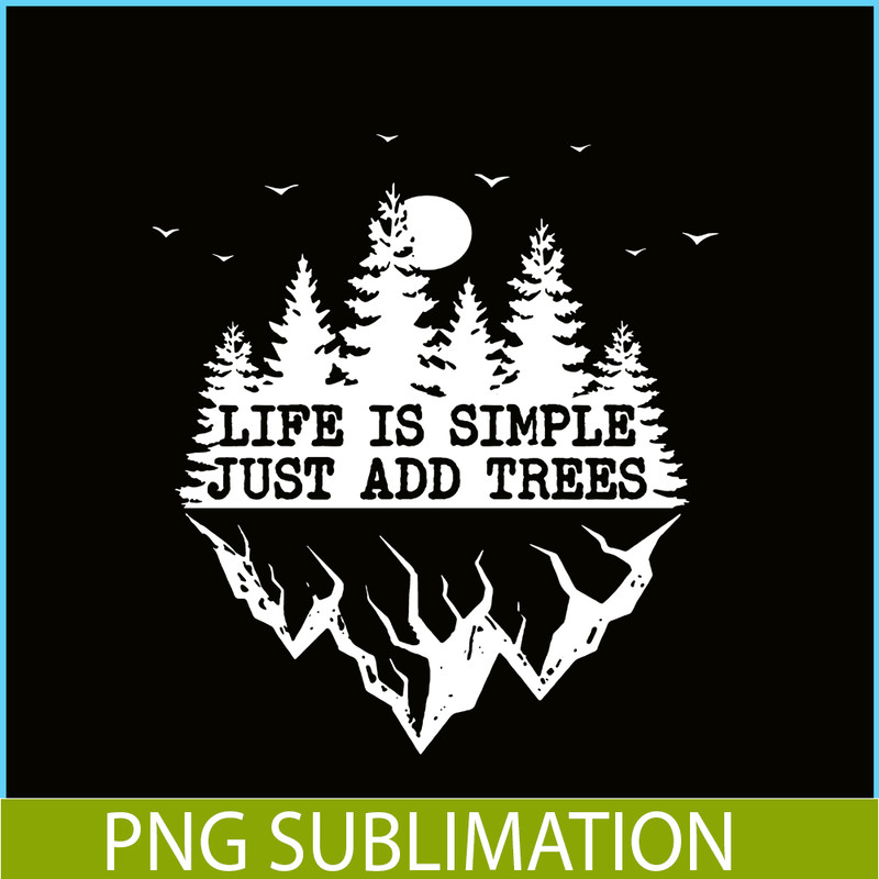 CAMP07112369-Life Is Simple Just Add Trees PNG Camping PNG Black And White Forest PNG.png