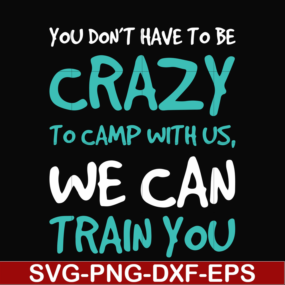 CMP086-You don't have to be crazy to camp with us, we can train you svg, png, dxf, eps digital file CMP086.jpg
